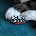 Sorry Ladies I'm Taken enamel pin — funny partner gift